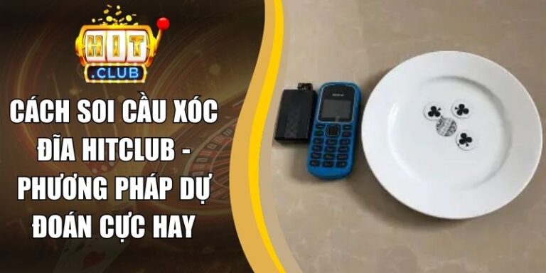 Cách Soi Cầu Xóc Đĩa Hitclub - Phương Pháp Dự Đoán Cực Hay