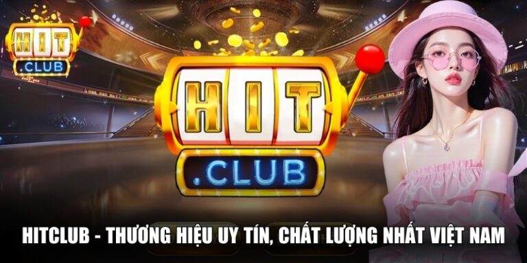 Hitclub - Thương Hiệu Uy Tín, Chất Lượng Nhất Việt Nam