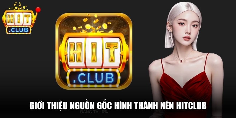 Hitclub 🎖️ Tải Hitclub IOS/APK – Link Cổng Game Hit club Chính Thức 14 Giới thiệu nguồn gốc hình thành nên Hitclub