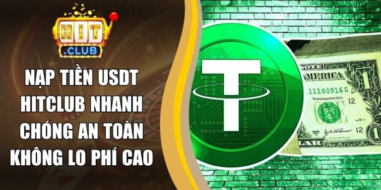 Nạp Tiền USDT Hitclub Nhanh Chóng An Toàn Không Lo Phí Cao