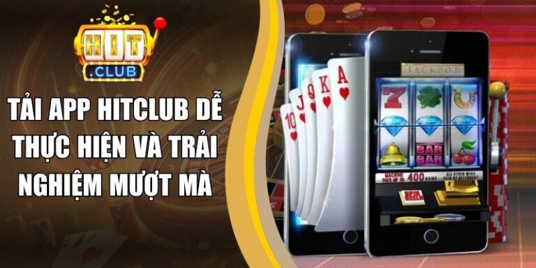 Tải App Hitclub Dễ Thực Hiện Và Trải Nghiệm Mượt Mà